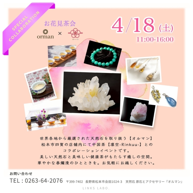 「世界の天然石」と「五感で楽しむ中国茶」
「お花見茶会」

今回は、4/18(土)　11時～16時まで

当日は、中国茶と天然石に親しむ企画として、おなじみの中国茶の最上級師範でNHKカルチャーセンターの講師でもある「凛空　rinkuu」の北村圭先生をお呼びして、健康志向で人気の本格的な中国茶を、ご来店の皆様に無料でお楽しみして頂けます。

また、ブレスレットのご相談やメンテナンス修理は当日無料です。

美味しいお茶と、世界の天然石と一緒に、くつろぎの素敵なひと時をどうぞ。

お気軽にお立ち寄りください😊

--------------------------------

～ 世界にただ一つ　
あなたと石との出会いが見つかる ～

「天然石のオルマン」　
oruman.powerstone

電話　0263-64-2076　

#オルマン
#天然石
#凛空
#中国茶
#原石
#天然石オリジナルブレスレット
#松本市
#四賀